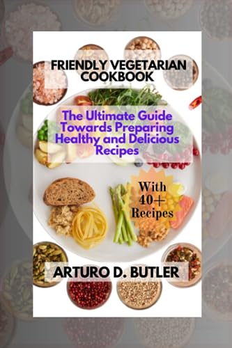 FRIENDLY VEGETARIAN COOKBOOK: The Ultimate Guide Towards Preparing Healthy and Delicious Recipes