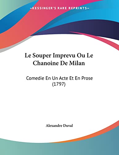 Le Souper Imprevu Ou Le Chanoine De Milan: Comedie En Un Acte Et En Prose (1797) (French Edition)