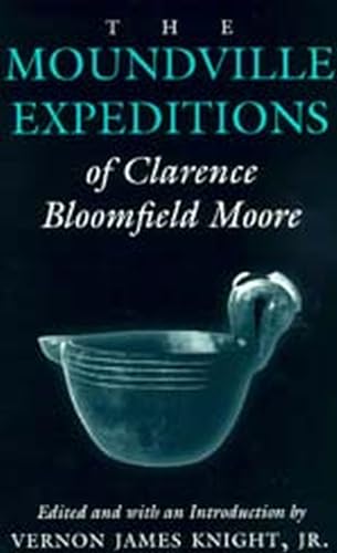 The Moundville Expeditions of Clarence Bloomfield Moore: Clarence Bloomfield Moore (Classics in Southeastern Archaeology)