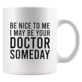 Be Nice To Me I May Be Your Doctor Someday Doctors Gift Future Doctor Dr Graduation Gifts Medical Student From Mom Dad Teacher Novelty Drinkware Ceramic Mug 11 oz White
