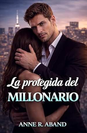 La protegida del Millonario: (Enemies to lovers, forced proximity) (Historias románticas de Millonarios nº 2)