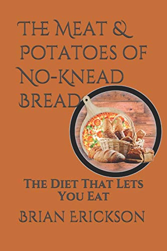 The Meat & Potatoes of No-Knead Bread: The Diet That Lets You Eat