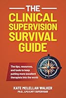 The Clinical Supervision Survival Guide: The tips, resources, and tools to keep putting more excellent therapists into the world 1937514242 Book Cover