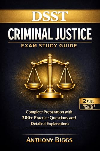 DSST Criminal Justice Exam Study Guide: Complete Preparation with 200+ Practice Questions and Detailed Explanations