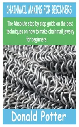 CHAINMAIL MAKING FOR BEGINNERS: The Absolute step by step guide on the ...
