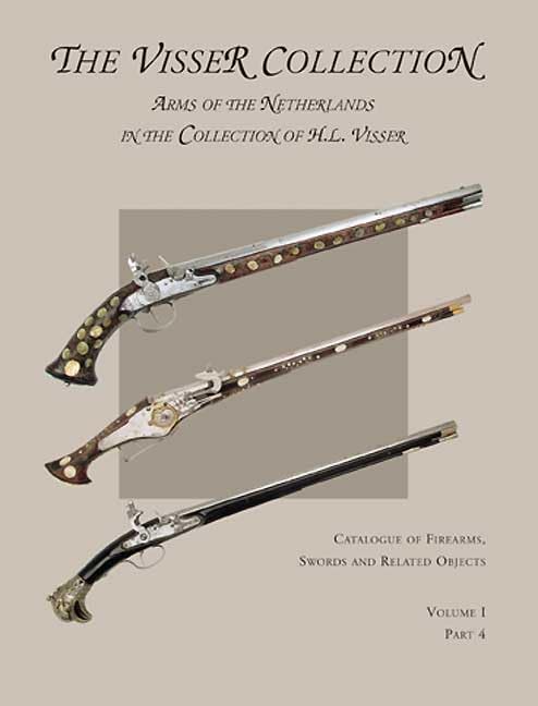 Visser Collection: Arms of the Netherlands in the Collection of H.L. Visser: Volume I, Part 4 (Catalogue of Firearms, Swords and Related Objects)      Hardcover – Illustrated, July 19, 2001