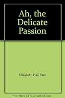 Ah, the Delicate Passion B000ARFHEW Book Cover