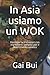 In Asia usiamo un WOK: Formule facili e veloci con ingredienti semplici per il divertimento asiatico