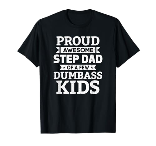 Proud Awesome Step Dad Of A Few Dumbass Kids Funny Gift T-Shirt