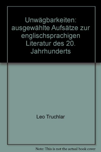 Unwägbarkeiten: Ausgewählte Aufsätze zur englischsprachigen Literatur des 20. Jahrhunderts Unwägbarkeiten: Ausgewählte Aufsätze zur englischsprachigen Literatur des 20. Jahrhunderts