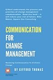 Communication For Change Management: Mastering Communication To Architect Change - Gifford Thomas 