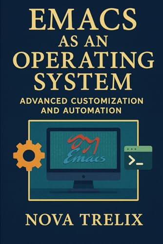  Emacs as an Operating System: Advanced Customization and Automation