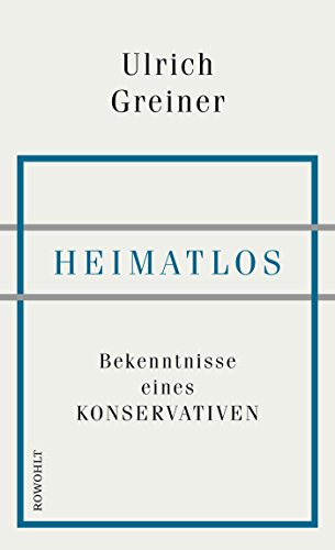 Heimatlos: Bekenntnisse eines Konservativen Heimatlos: Bekenntnisse eines Konservativen