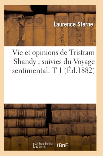 Vie et opinions de Tristram Shandy suivies du Voyage sentimental. T 1 (Éd.1882) (Litterature) (French Edition)