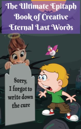 The Ultimate Epitaph Book of Creative Eternal Last Words: A