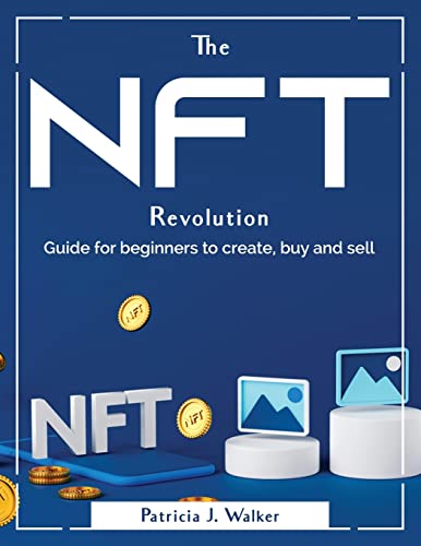 The Nft Revolution: Guide for beginners to create, buy and