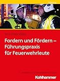 Fordern und Fördern - Führungspraxis für Feuerwehrleute: Fuhrungspraxis Fur Feuerwehrleute