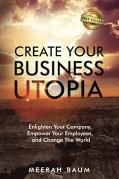 Paperback Create Your Business Utopia: Enlighten Your Company, Empower Your Employees, and Change The World Book