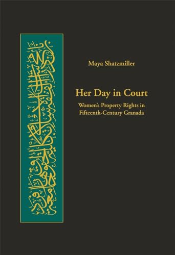 Her Day in Court: Women’s Property Rights in Fifteenth-Century Granada (Harvard Series in Islamic Law)