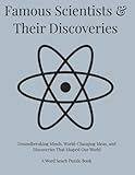 Famous Scientists & Their Discoveries: Groundbreaking Minds, World-Changing Ideas, and Discoveries...