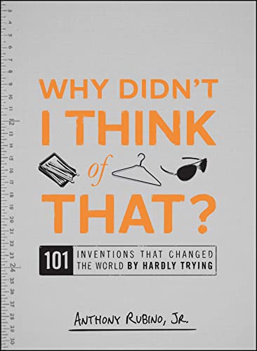 Why Didn't I Think of That?: 101 Inventions that Changed the World by Hardly Trying