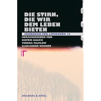 Die Stirn, die wir dem Leben bieten. Jahrbuch f&uuml;r Literatur 12