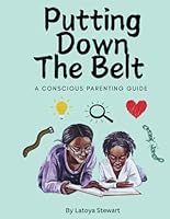 Putting Down The Belt: A Conscious Parenting Guide B0D7ZZ6N82 Book Cover