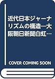 近代日本ジャーナリズムの構造 大阪朝日新聞白虹事件前後