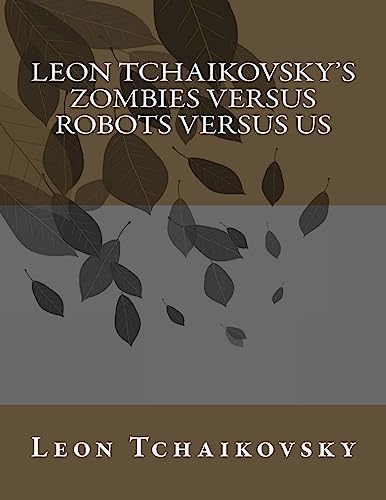 Leon Tchaikovsky's ZOMBIES VERSUS ROBOTS VERSUS US