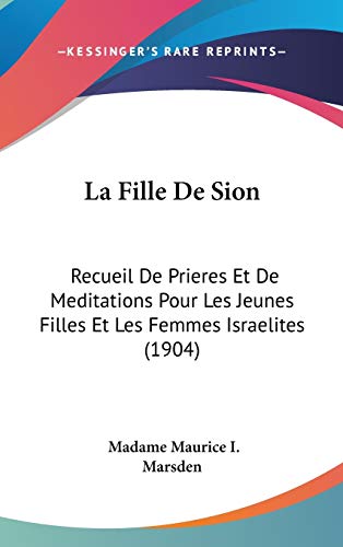 La Fille De Sion: Recueil De Prieres Et De Meditations Pour Les Jeunes Filles Et Les Femmes Israelites (1904) (French Edition)