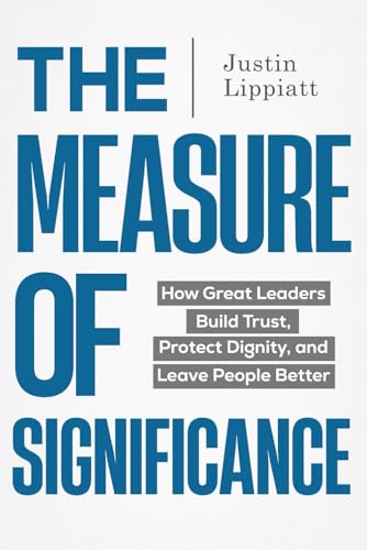 The Measure of Significance: How Great Leaders Build Trust, Protect Dignity, and Leave People Better image 2
