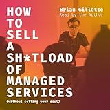 How to Sell a Sh*tload of Managed Services: Without Selling Your Soul