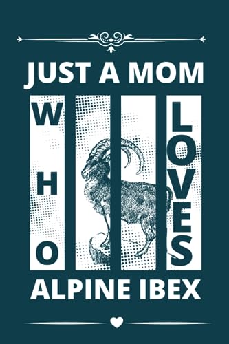 Just A Mom Who Loves Alpine Ibex, Cute Notebook: Notebook For Alpine Ibex Lovers, For Mom, Women. For Thanksgiving, Christmas Day, Birthday Gifts. Lined Notebook.