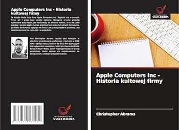 Apple Computers Inc - Historia kultowej firmy (Polish Edition)