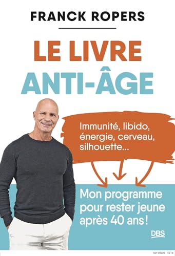Le livre anti-âge: Immunité, libido, énergie, cerveau, silhouette... Mon programme pour rester jeune après 40 ans