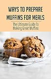 muffins thermomix herzhaft  Ways To Prepare Muffins For Meals: The Ultimate Guide To Making Great Muffins: How To Make Savory Muffins For Dinner (English Edition)