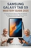  SAMSUNG GALAXY TAB S9 MASTERY GUIDE 2025: A Comprehensive Step‑by‑Step User Manual for Beginners & Seniors – Setup, Features, Troubleshooting & Hidden Tricks