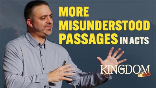 More Misunderstood Passages in the Book of Acts - Part 2 - The Kingdom Week 10