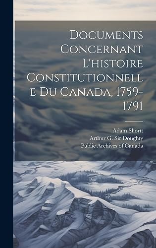 Documents concernant l'histoire constitutionnelle du Canada, 1759-1791 (French Edition)