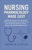 NURSING PHARMACOLOGY MADE EASY: A Simple Study Guide for Nursing Students With Clear Drug Explanations, Dosage Calculations, NCLEX-Style Questions, and Easy Memory Tricks to Master Medications Fast