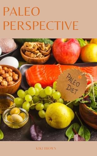 PALEO PERSPECTIVE : Exploring The Paleo Diet For Modern Health