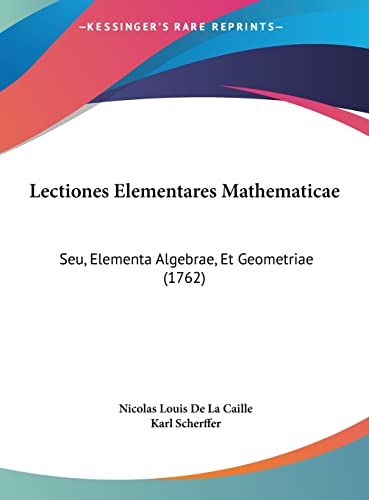Lectiones Elementares Mathematicae: Seu, Elementa Algebrae, Et Geometriae (1762) (English and Latin Edition)