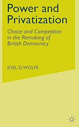 Power and Privatization: Choice and Competition in the Remaking of British Democracy 1996th Edition book cover