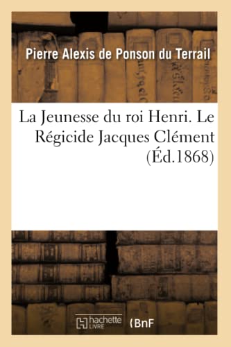 La Jeunesse Du Roi Henri. Le Régicide Jacques Clément (Litterature) (French Edition)