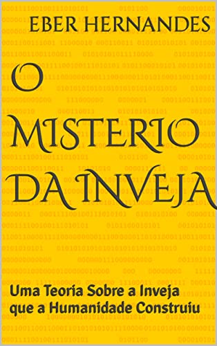 O Misterio da Inveja : Uma Teoria Sobre a Inveja que a Humanidade Construiu