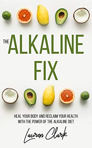 The Alkaline Fix: Heal Your Body And Reclaim Your Health With The Power Of The Alkaline Diet