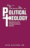 Towards a Political Theology: Significance of a Multigenerational Memoir