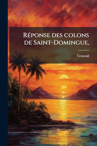 Réponse des colons de Saint-Domingue,: A l'adresse de Polverel et Sontonax [sic], signée Belley (French Edition)