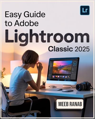 Easy Guide to Adobe Lightroom Classic 2025 [Colored]: A Well-Detailed Book to Organize, Edit, and Enhance Your Images Using Tools with Useful Tips for Every User