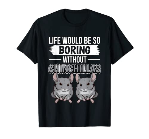 Chinchilla Quote Life Would Be So Boring Without Chinchillas T-Shirt, Black